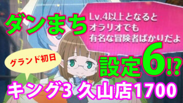 【キング3 久山店1700 グランドオープン初日！】ダンまち設定6ツモ！グラフなど貼っときます。