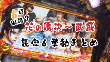 【パチスロ花の慶次～武威（ぶい）】設定６挙動